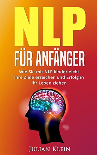 Beispielbild fr NLP: NLP fr Anfnger: Wie Sie mit NLP kinderleicht Ihre Ziele erreichen und Erfolg in Ihr Leben ziehen (Ziele erreichen, Neurolinguistisches Programmieren) zum Verkauf von medimops