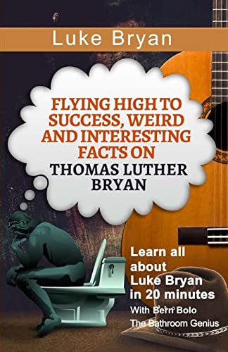 9781544066721: Luke Bryan: Flying High to Success, Weird and Interesting Facts on Thomas Luther Bryan!