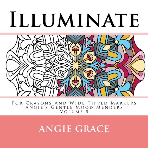 Stock image for Illuminate - For Crayons And Wide Tipped Markers: Angie's Gentle Mood Menders - Volume 5 (Angie's Gentle Mood Menders - For Crayons And Wide Tipped Markers) for sale by SecondSale