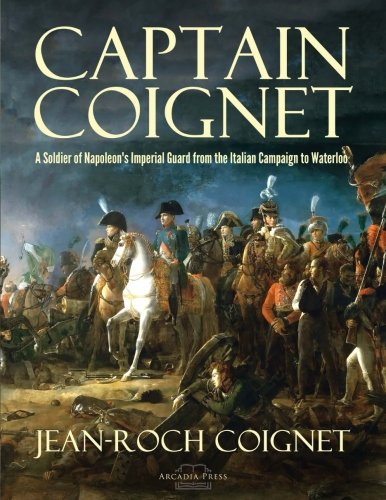 Stock image for Captain Coignet: A Soldier of Napoleon's Imperial Guard from the Italian Campaign to Waterloo for sale by Revaluation Books