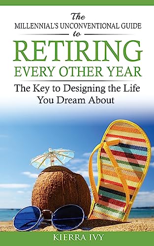 Stock image for The Millennial's Unconventional Guide to Retiring Every Other Year: The Key to Designing the Life You Dream About for sale by THE SAINT BOOKSTORE