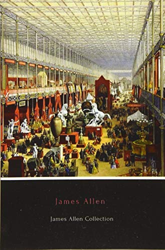 Imagen de archivo de James Allen Collection: As a Man Thinketh, Eight Pillars of Prosperity, The Way of Peace and The Heavenly Life a la venta por ZBK Books