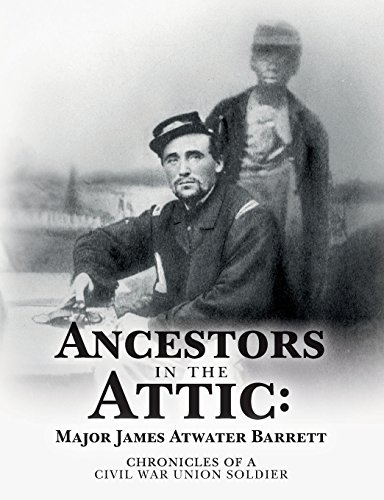 Beispielbild fr Ancestors in the Attic: Major James Atwater Barrett: Chronicles of a Civil War Union Soldier zum Verkauf von ThriftBooks-Atlanta
