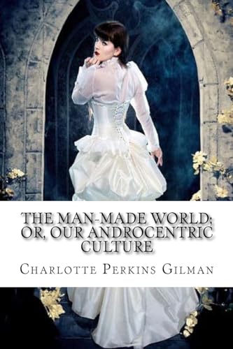 Imagen de archivo de The Man-Made World; or, Our Androcentric Culture Charlotte Perkins Gilman a la venta por Lucky's Textbooks