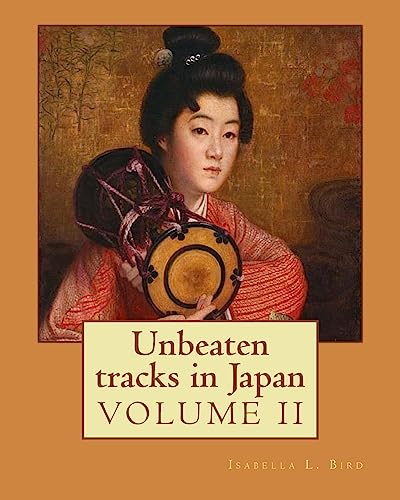 Imagen de archivo de Unbeaten tracks in Japan: an account of travels on horseback in the interior: including visits to the aborigines of Yezo and the shrines of Nikko and Ise By: Isabella L. Bird ( Volume II): Japan, Description and travel (ILLUSTRATED) a la venta por THE SAINT BOOKSTORE