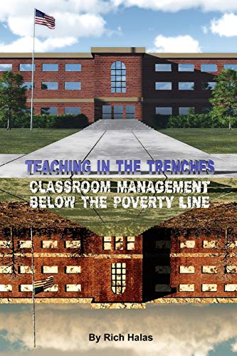 Teaching in the Trenches: Classroom Management Below the Poverty Line - Halas, Rich