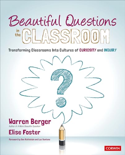 

Beautiful Questions in the Classroom : Transforming Classrooms into Cultures of Curiosity and Inquiry