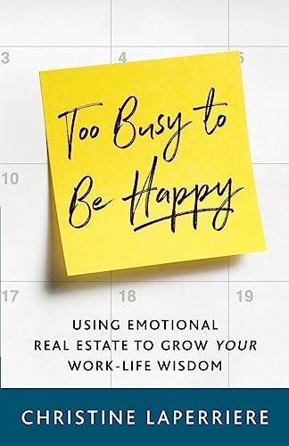 Beispielbild fr Too Busy to Be Happy: Using Emotional Real Estate to Grow Your Work-Life Wisdom zum Verkauf von BooksRun