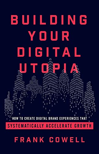 Imagen de archivo de Building Your Digital Utopia: How to Create Digital Brand Experiences That Systematically Accelerate Growth a la venta por ThriftBooks-Atlanta