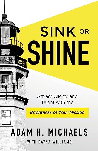 Stock image for Sink or Shine: Attract Clients and Talent with the Brightness of Your Mission for sale by Wonder Book