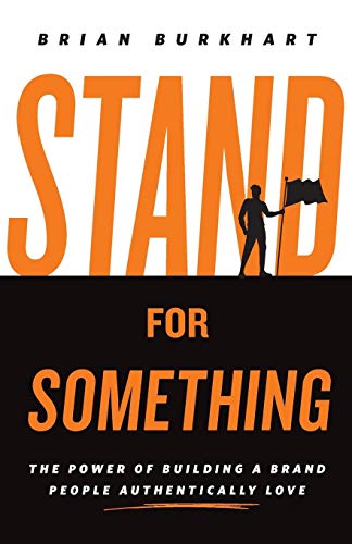 Stock image for Stand for Something: The Power of Building a Brand People Authentically Love for sale by Hippo Books