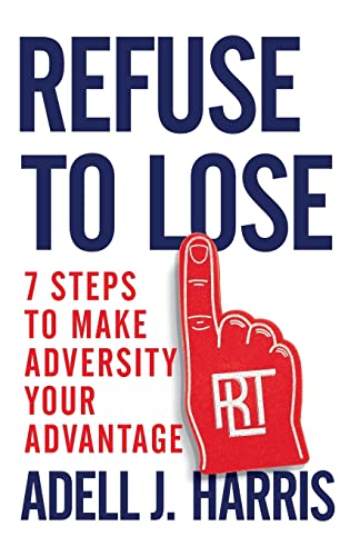9781544502618: Refuse to Lose: 7 Steps to Make Adversity Your Advantage