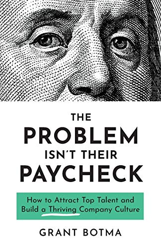 Imagen de archivo de The Problem Isn't Their Paycheck: How to Attract Top Talent and Build a Thriving Company Culture a la venta por SecondSale