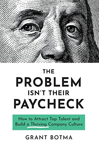 Imagen de archivo de The Problem Isn't Their Paycheck: How to Attract Top Talent and Build a Thriving Company Culture a la venta por California Books