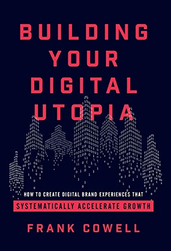 Imagen de archivo de Building Your Digital Utopia: How to Create Digital Brand Experiences That Systematically Accelerate Growth a la venta por GF Books, Inc.