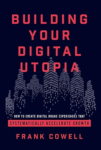 Stock image for Building Your Digital Utopia: How to Create Digital Brand Experiences That Systematically Accelerate Growth for sale by GF Books, Inc.