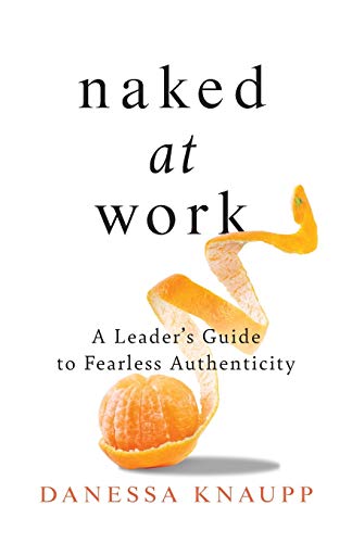Imagen de archivo de Naked at Work: A Leader's Guide to Fearless Authenticity a la venta por Decluttr