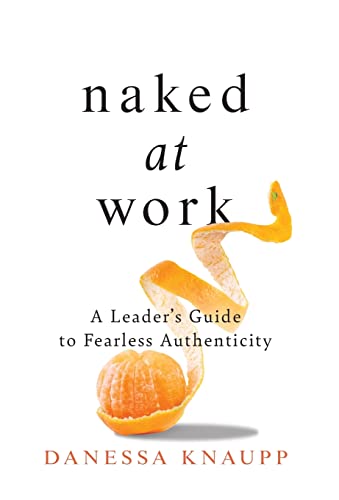 Imagen de archivo de Naked at Work: A Leader's Guide to Fearless Authenticity a la venta por GF Books, Inc.