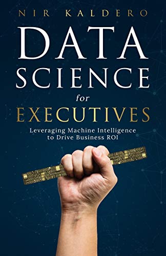 Imagen de archivo de Data Science for Executives: Leveraging Machine Intelligence to Drive Business ROI a la venta por SecondSale