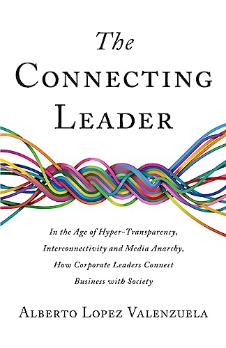 9781544512501: The Connecting Leader: In the Age of Hyper-Transparency, Interconnectivity and Media Anarchy, How Corporate Leaders Connect Business with Society