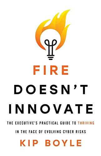 Stock image for Fire Doesn't Innovate: The Executive's Practical Guide to Thriving in the Face of Evolving Cyber Risks for sale by SecondSale