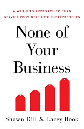 Stock image for None of Your Business: A Winning Approach to Turn Service Providers into Entrepreneurs for sale by BooksRun