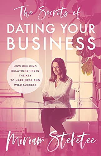 

The Secrets of Dating Your Business: How Building Relationships Is the Key to Happiness and Wild Success