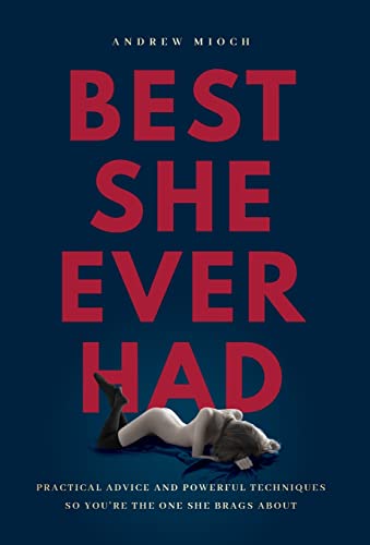 Stock image for Best She Ever Had: Practical Advice and Powerful Techniques So You're the One She Brags About for sale by GF Books, Inc.
