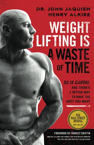 Stock image for Weight Lifting Is a Waste of Time: So Is Cardio, and Thereâ??s a Better Way to Have the Body You Want for sale by A Squared Books (Don Dewhirst)