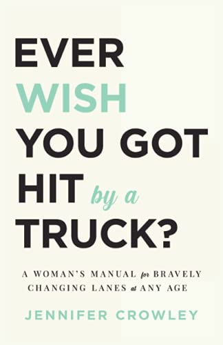 Beispielbild fr Ever Wish You Got Hit by a Truck?: A Woman's Manual for Bravely Changing Lanes at Any Age zum Verkauf von SecondSale