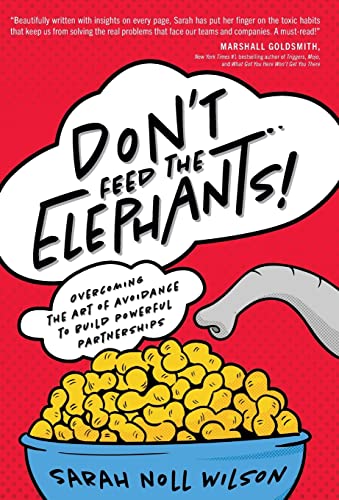 Imagen de archivo de Don't Feed the Elephants!: Overcoming the Art of Avoidance to Build Powerful Partnerships a la venta por Front Cover Books