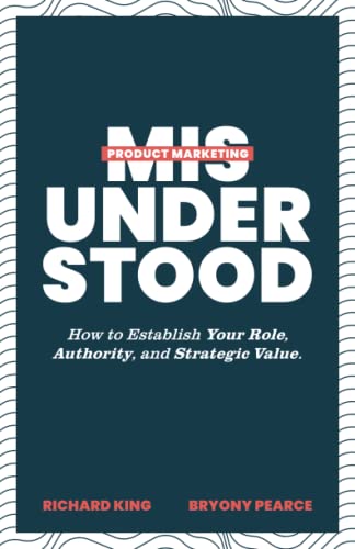 Stock image for Product Marketing Misunderstood: How to Establish Your Role, Authority, and Strategic Value for sale by SecondSale