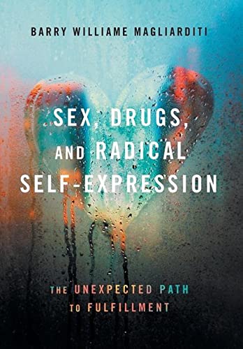 Imagen de archivo de Sex, Drugs, and Radical Self-Expression: The Unexpected Path to Fulfillment a la venta por Big River Books