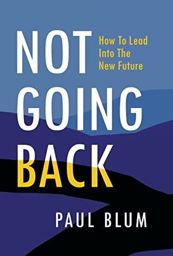 9781544529332: Not Going Back: How to Lead Into The New Future