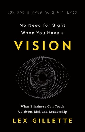 9781544531878: No Need for Sight When You Have a Vision: What Blindness Can Teach Us about Risk and Leadership