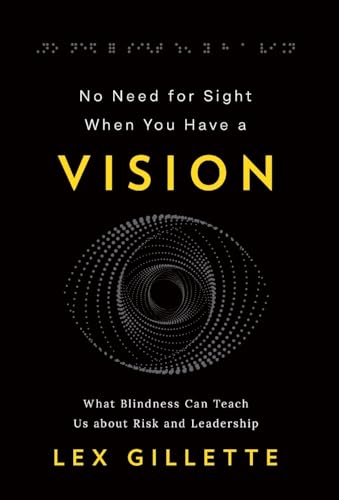 Imagen de archivo de No Need for Sight When You Have a Vision: What Blindness Can Teach Us about Risk and Leadership a la venta por ThriftBooks-Atlanta