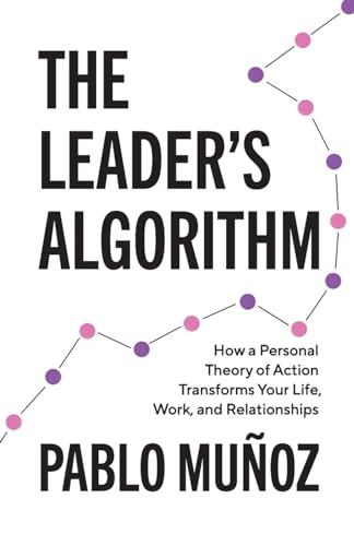 Imagen de archivo de The Leader's Algorithm: How a Personal Theory of Action Transforms Your Life, Work, and Relationships a la venta por GreatBookPrices