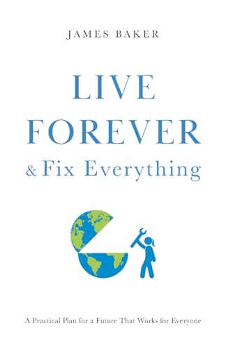 

Live Forever & Fix Everything: A Practical Plan for a Future That Works for Everyone (Paperback or Softback)