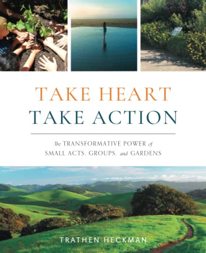 Stock image for Take Heart, Take Action: The Transformative Power of Small Acts, Groups, and Gardens for sale by Red's Corner LLC