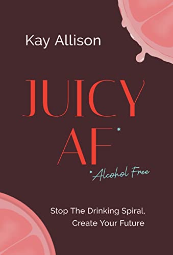 Stock image for Juicy AF*: Stop the Drinking Spiral, Create Your Future for sale by GF Books, Inc.