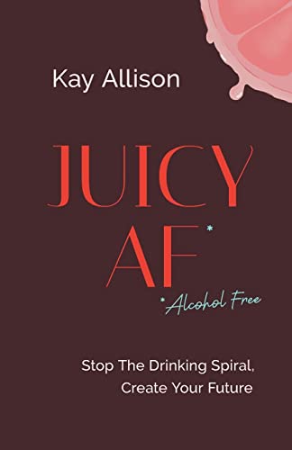 Stock image for Juicy AF*: Stop the Drinking Spiral, Create Your Future for sale by ThriftBooks-Atlanta
