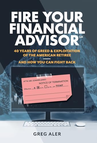 

Fire Your Financial Advisor: 40 Years of Greed & Exploitation of the American Retiree, and How You Can Fight Back (Hardback or Cased Book)