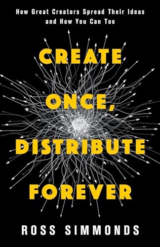 Stock image for Create Once, Distribute Forever: How Great Creators Spread Their Ideas and How You Can Too for sale by WorldofBooks
