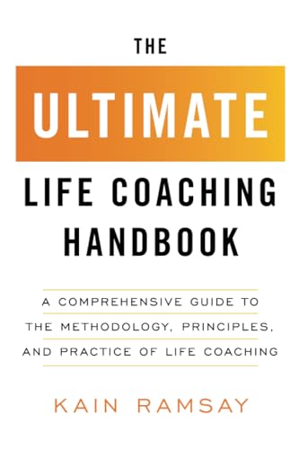 

The Ultimate Life Coaching Handbook: A Comprehensive Guide to the Methodology, Principles, and Practice of Life Coaching (Paperback or Softback)