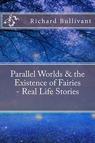 Imagen de archivo de Parallel Worlds & the Existence of Fairies - Real Life Stories: All New In-Depth Real Life Stories In the News a la venta por THE SAINT BOOKSTORE
