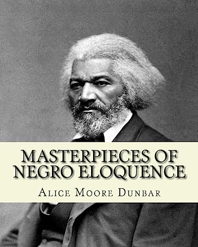 9781544603513: Masterpieces of negro eloquence;the best speeches delivered by the negro from the days of slavery to the present time (1914). By: Alice Moore Dunbar: ... to the Slave Is the Fourth of July?"....