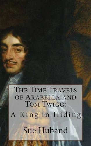 Beispielbild fr The Time Travels of Arabella and Tom Twigg: A King in Hiding zum Verkauf von AwesomeBooks