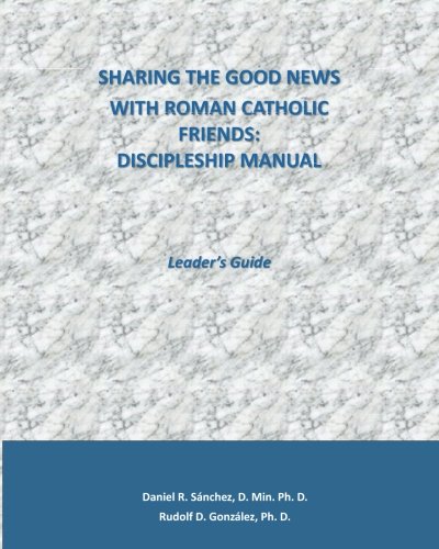 Stock image for Sharing the Good News with Roman Catholic Friends:Discipleship Manual: Leader's Guide [Paperback] Sanchez D.Min., Daniel R. and Gonzalez Ph.D., Rudolph D. for sale by tttkelly1