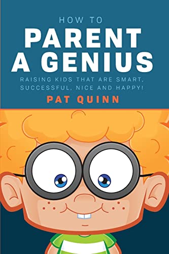 9781544655291: How to Parent a Genius: Raising Kids that are Smart, Successful, Nice and Happy!