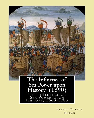 Beispielbild fr The Influence of Sea Power upon History (1890). By: Alfred Thayer Mahan: The Influence of Sea Power Upon History, 1660-1783 is an influential . written in 1890 by Alfred Thayer Mahan. zum Verkauf von Lucky's Textbooks